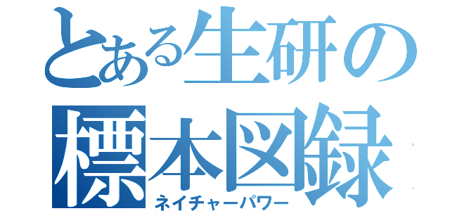 とある生研の標本図録（ネイチャーパワー）