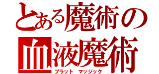 とある魔術の血液魔術（ブラット マッジック）