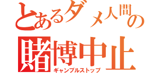 とあるダメ人間の賭博中止（ギャンブルストップ）