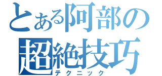 とある阿部の超絶技巧（テクニック）