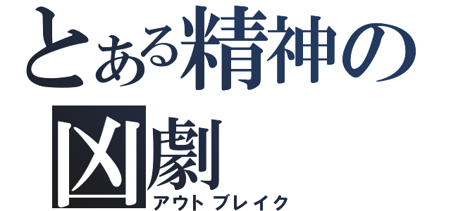 とある精神の凶劇（アウトブレイク）