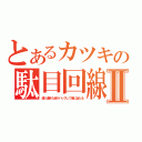 とあるカツキの駄目回線Ⅱ（通り過ぎた赤がバックして俺に当たる）