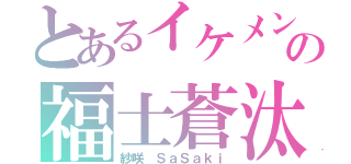 とあるイケメンの福士蒼汰（紗咲 ＳａＳａｋｉ）