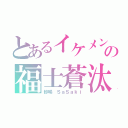 とあるイケメンの福士蒼汰（紗咲 ＳａＳａｋｉ）