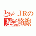 とあるＪＲの遅延路線（上野東京ライン）