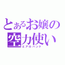 とあるお嬢の空力使い（エアロハンド）