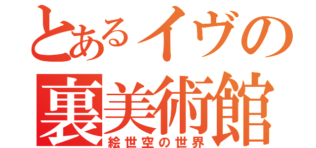 とあるイヴの裏美術館（絵世空の世界）