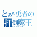 とある勇者の打倒魔王（ドラゴンクエスト）