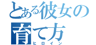 とある彼女の育て方（ヒロイン）