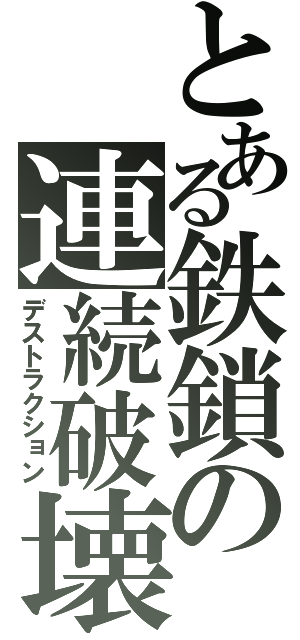 とある鉄鎖の連続破壊（デストラクション）