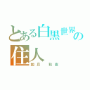 とある白黒世界の住人（如月 秋夜）