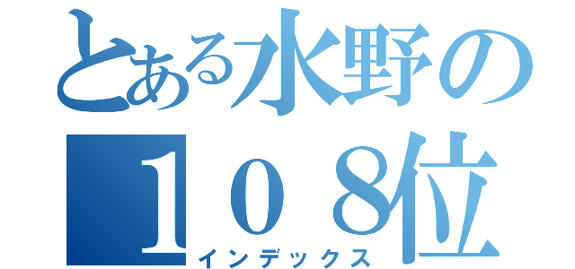 とある水野の１０８位（インデックス）