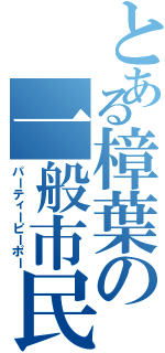 とある樟葉の一般市民（パーティーピーポー）