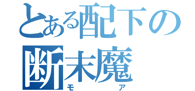 とある配下の断末魔（モア）