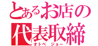 とあるお店の代表取締役（オトベ ジョー）