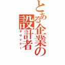 とある企業の設計者（デザイナー）