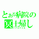 とある病院の冥土帰し（リアルゲコ太）