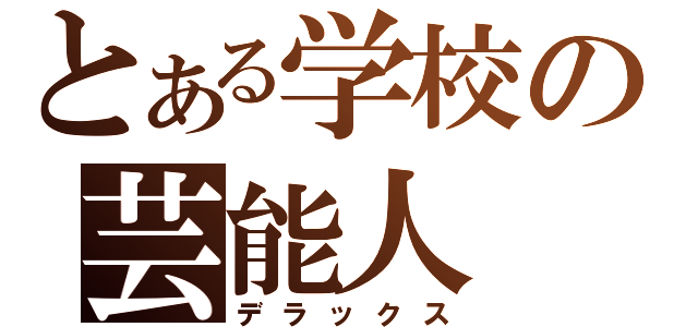 とある学校の芸能人（デラックス）