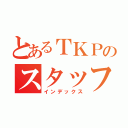 とあるＴＫＰのスタッフ（インデックス）