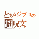 とあるジブリの超呪文（バ ル ス）