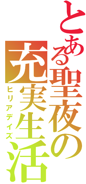 とある聖夜の充実生活（ヒリアデイズ）