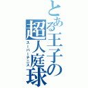 とある王子の超人庭球（スーパーテニス）