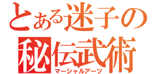 とある迷子の秘伝武術（マーシャルアーツ）