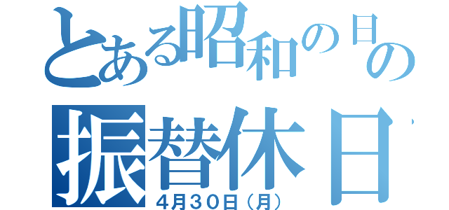 とある昭和の日の振替休日（４月３０日（月））