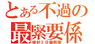 とある不過の最緊要係（唔好３分鐘熱度）