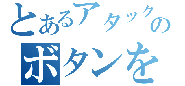 とあるアタックのボタンを押す（）