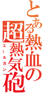 とある熱血の超熱気砲（エールガン）