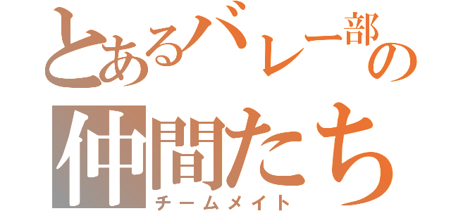 とあるバレー部の仲間たち（チームメイト）