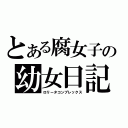 とある腐女子の幼女日記（ロリータコンプレックス）