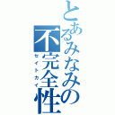 とあるみなみの不完全性（セイトカイ）