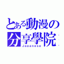 とある動漫の分享學院（Ｊａｐａｎｅｓｅ）