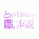 とある日向子の厨二伝説（無双なう）