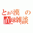 とある漢の直球雑談（俺流）