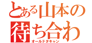 とある山本の待ち合わせ（オールドタキャン）