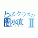 とあるクラスの清水直Ⅱ（２１１５）