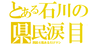 とある石川の県民涙目（民放４局あるだけマシ）