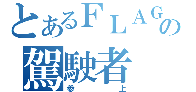 とあるＦＬＡＧの駕駛者（参上）