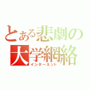 とある悲劇の大学網絡（インターネット）