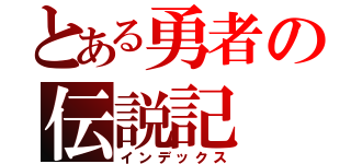 とある勇者の伝説記（インデックス）