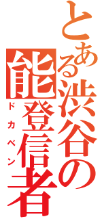 とある渋谷の能登信者（ドカベン）