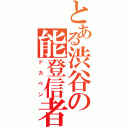 とある渋谷の能登信者（ドカベン）