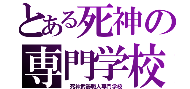 とある死神の専門学校（　死神武器職人専門学校）