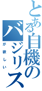 とある自機のバジリスクⅡ（が欲しい）