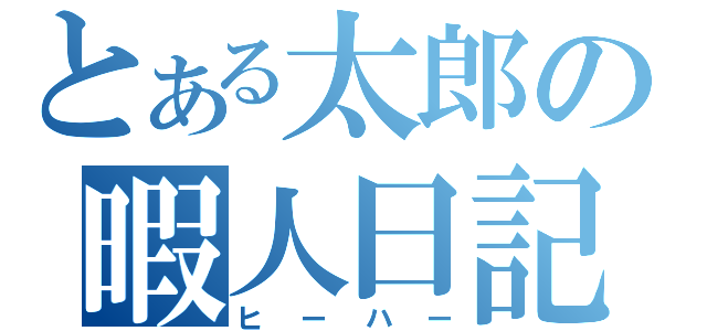 とある太郎の暇人日記（ヒーハー）