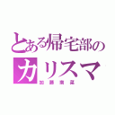 とある帰宅部のカリスマ（加藤南菜）