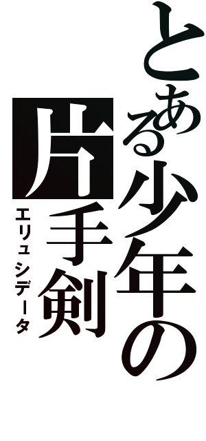 とある少年の片手剣（エリュシデータ）